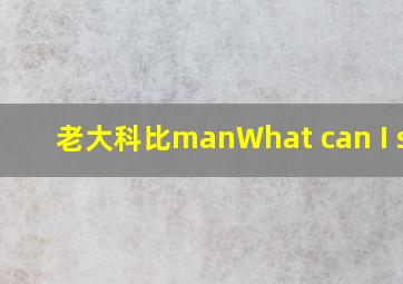 老大科比manWhat can I say